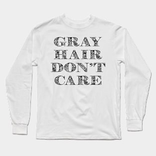 Gray Hair Dont Care Funny Long Sleeve T-Shirt